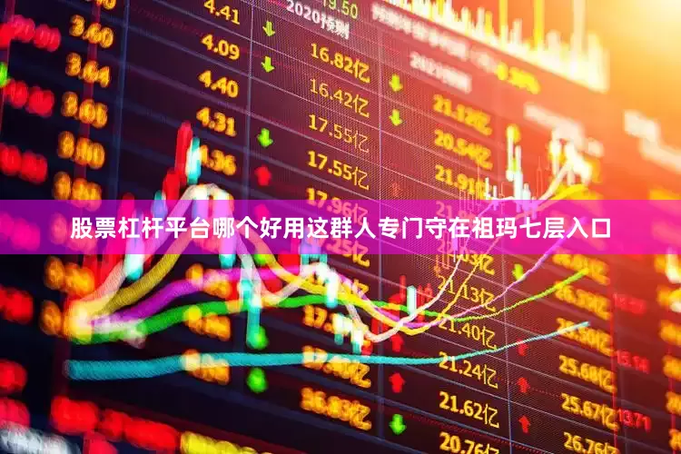 股票杠杆平台哪个好用这群人专门守在祖玛七层入口