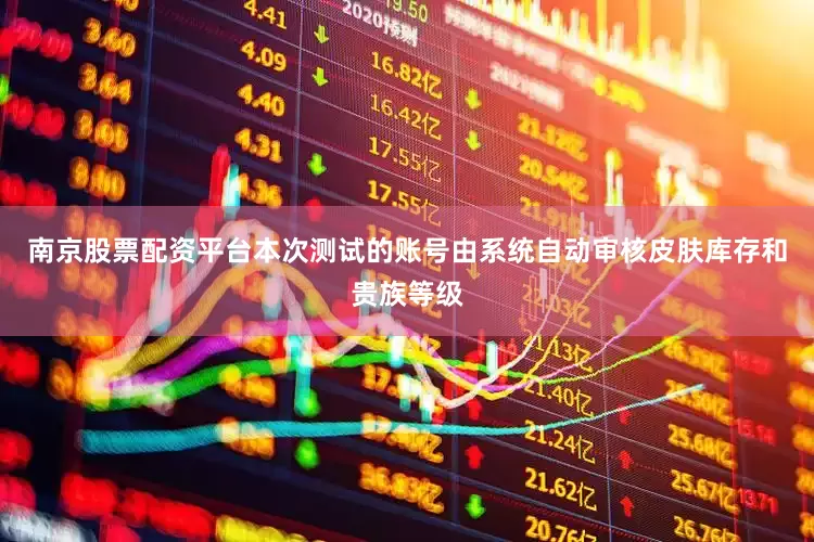 南京股票配资平台本次测试的账号由系统自动审核皮肤库存和贵族等级
