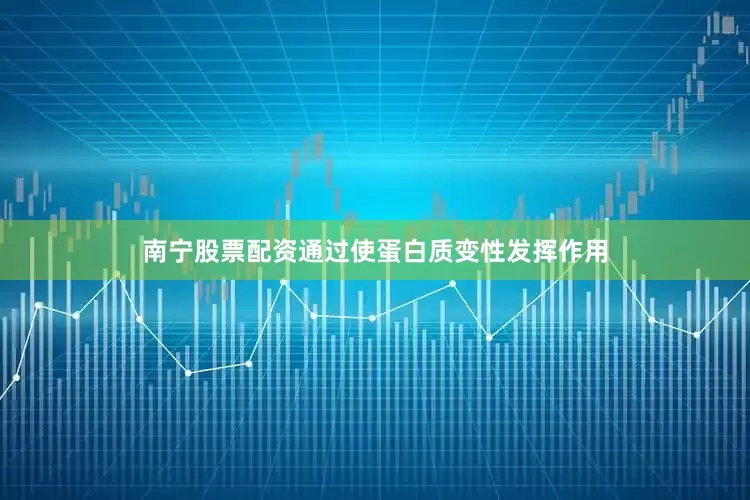 南宁股票配资通过使蛋白质变性发挥作用