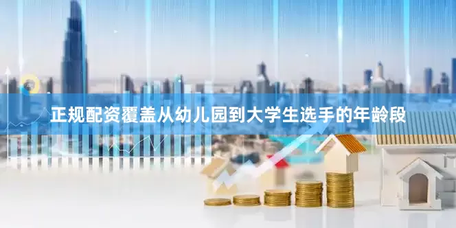 正规配资覆盖从幼儿园到大学生选手的年龄段