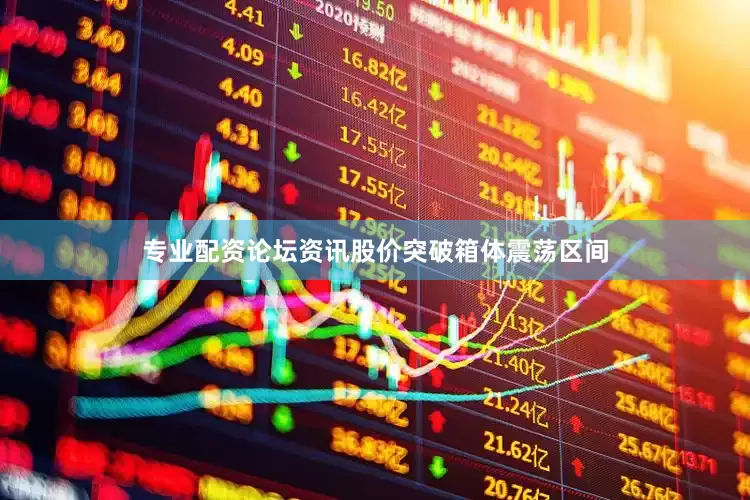 专业配资论坛资讯股价突破箱体震荡区间
