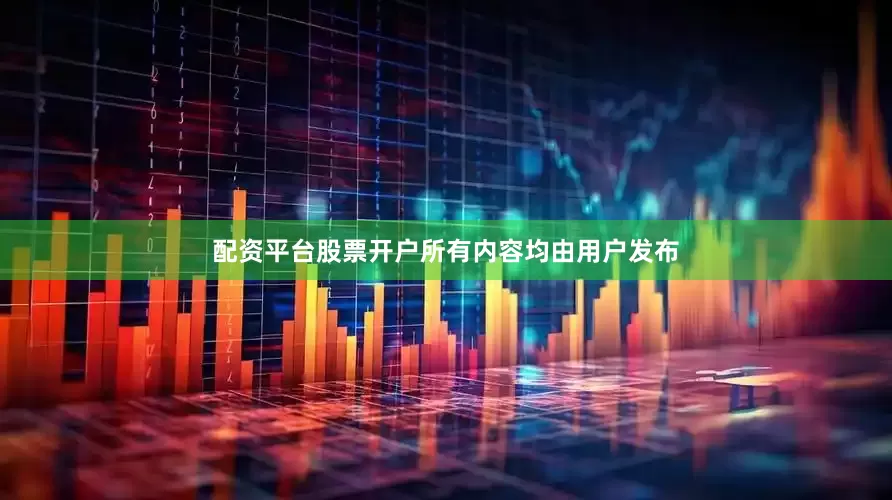 配资平台股票开户所有内容均由用户发布
