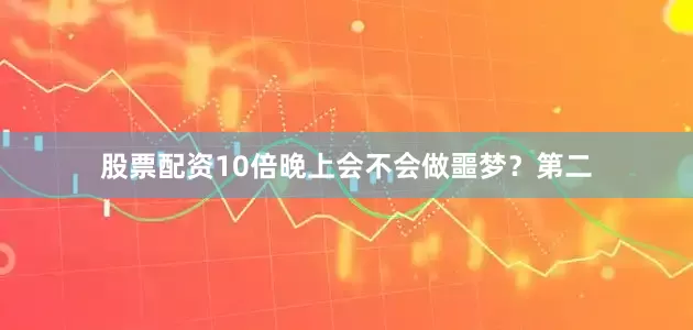 股票配资10倍晚上会不会做噩梦？第二