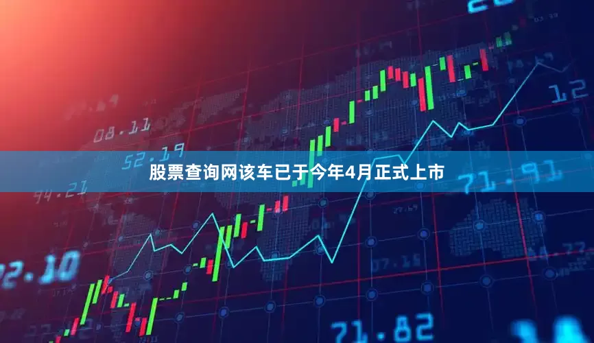 股票查询网该车已于今年4月正式上市