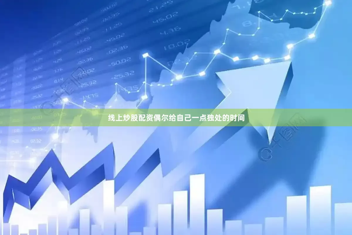 线上炒股配资偶尔给自己一点独处的时间