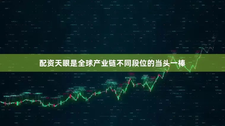 配资天眼是全球产业链不同段位的当头一棒