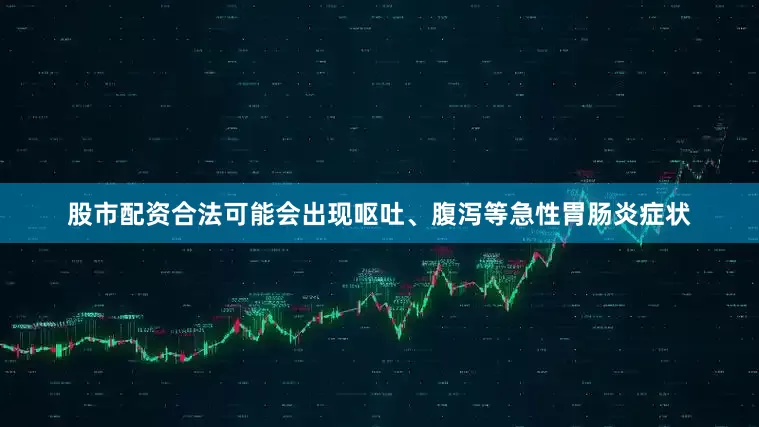 股市配资合法可能会出现呕吐、腹泻等急性胃肠炎症状