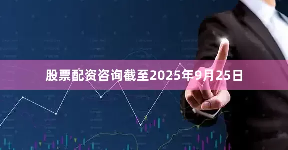 股票配资咨询截至2025年9月25日